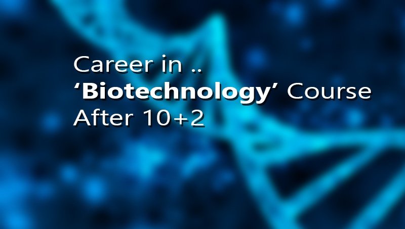 Career in Biotechnology Course After 10+2