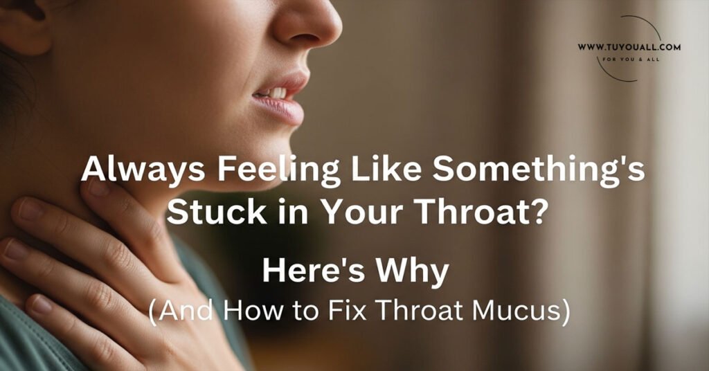 Always Feeling Like Somethings Stuck in Your Throat Here is Why And How to Fix Throat Mucus Always Feeling Like Somethings Stuck in Your Throat- Here is Why (And How to Fix Throat Mucus)