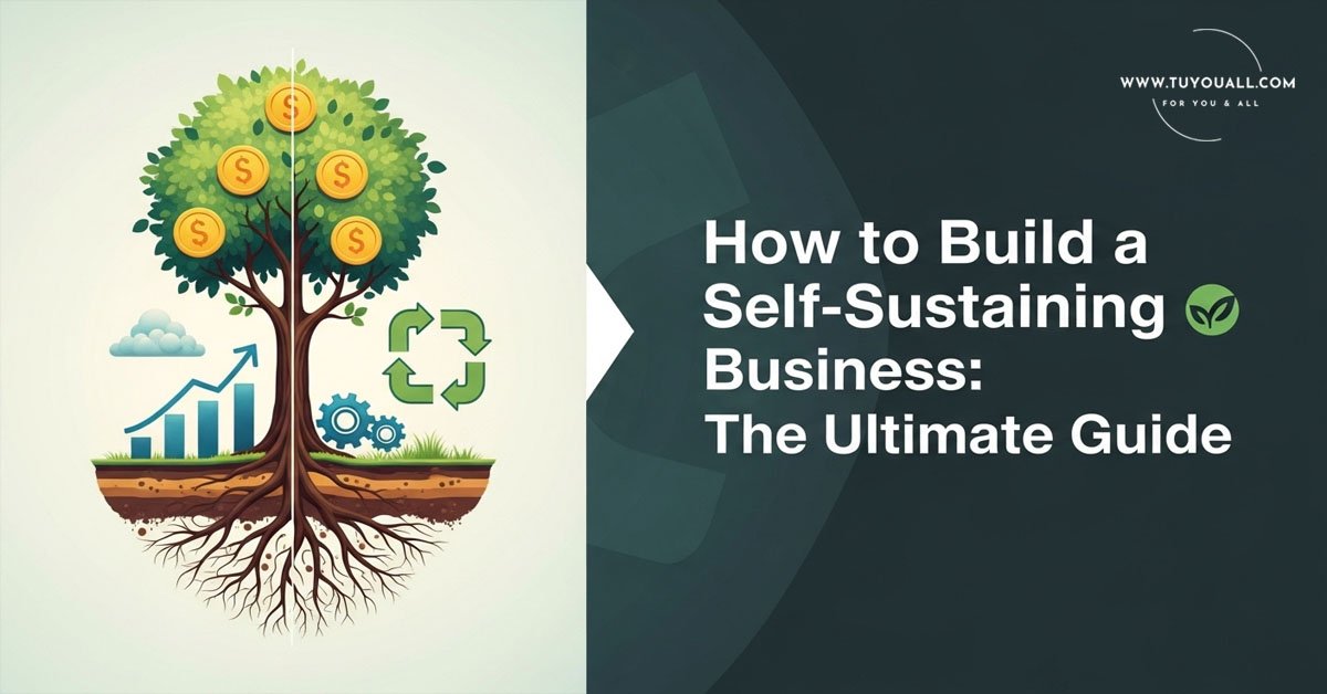 How to Build a Self-Sustaining Business- The Ultimate Guide